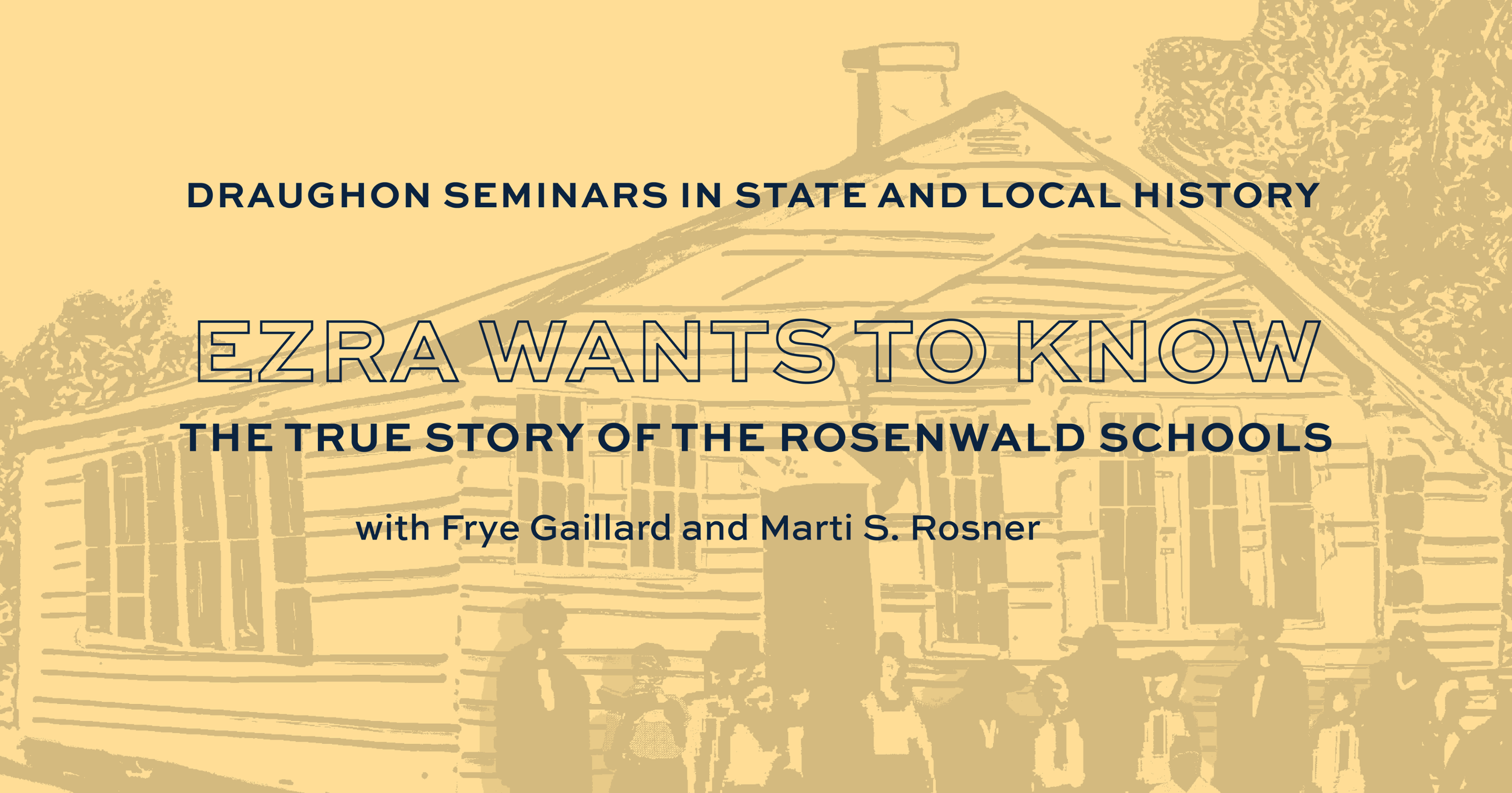 Draughon Seminars in state and local history - Ezra wants to know: The true story of the Rosenwald Schools with Frye Gaillard and Marti S. Rosner